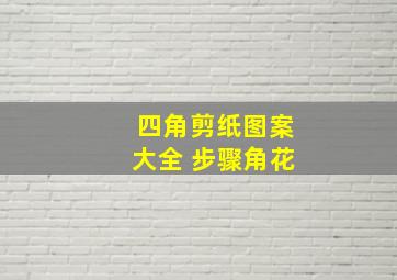 四角剪纸图案大全 步骤角花